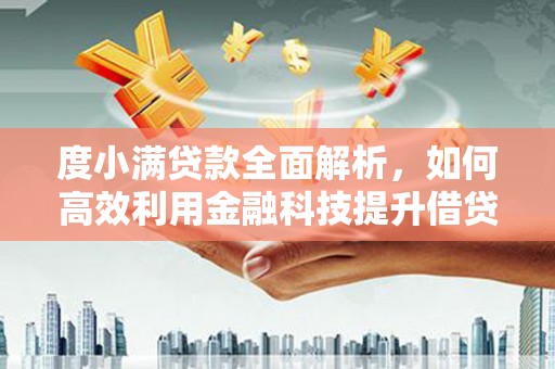 托克托度小满贷款全面解析，如何高效利用金融科技提升借贷体验