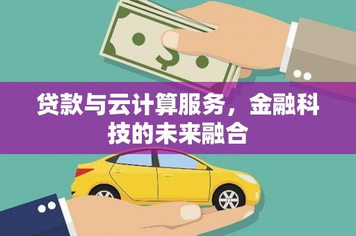 托克托贷款与云计算服务，金融科技的未来融合