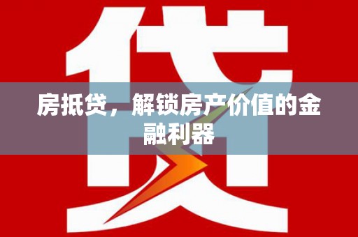 托克托房抵贷，解锁房产价值的金融利器