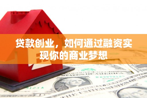 托克托贷款创业，如何通过融资实现你的商业梦想